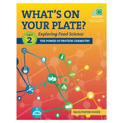What's On Your Plate? Exploring Food Science: Unit 2 "The Power Of Protein Chemistry" Facilitator Guide - Shop 4-H
