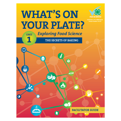What's On Your Plate? Exploring Food Science: Unit 1 "The Secrets of Baking" Facilitator Guide - Shop 4-H