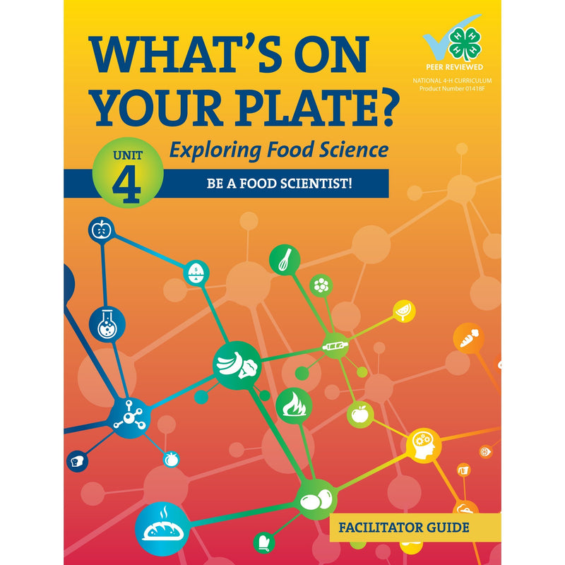 What’s on Your Plate? Exploring Food Science: Unit 4 "Be a Food Scientist" Facilitator Guide - Shop 4-H